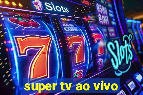 super tv ao vivo